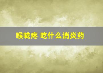 喉咙疼 吃什么消炎药